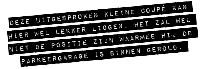DEZE UITGESPROKEN KLEINE COUP KAN HIER WEL LEKKER LIGGEN, HET ZAL WEL NIET DE POSITIE ZIJN WAARMEE HIJ DE PARKEERGAR...