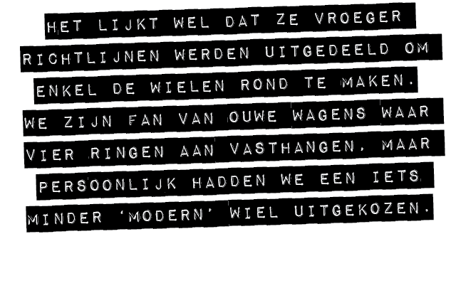 HET LIJKT WEL DAT ZE VROEGER RICHTLIJNEN WERDEN UITGEDEELD OM ENKEL DE WIELEN ROND TE MAKEN.WE ZIJN FAN VAN OUWE wage...