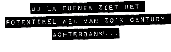 DJ LA FUENTA ZIET HET POTENTIEEL WEL VAN ZO’N CENTURY ACHTERBANK...