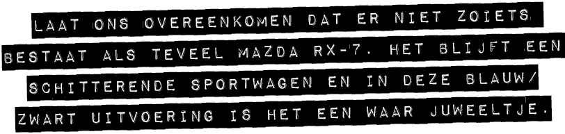 LAAT ONS OVEREENKOMEN DAT ER NIET ZOIETS BESTAAT ALS TEVEEL MAZDA RX 7. HET BLIJFT EEN SCHITTERENDE SPORTWAGEN EN IN ...