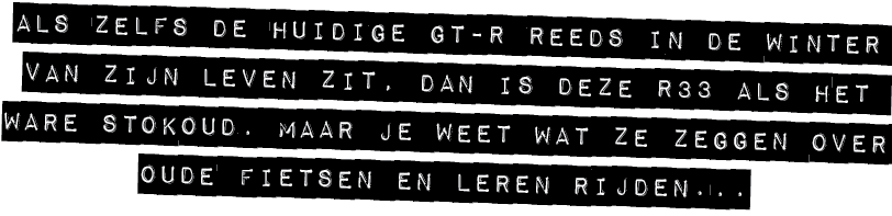 ALS ZELFS DE HUIDIGE GT R REEDS IN DE WINTER VAN ZIJN LEVEN ZIT, DAN IS DEZE R33 ALS HET WARE STOKOUD. MAAR JE WEET W...