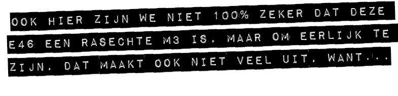 OOK HIER ZIJN WE NIET 100% ZEKER DAT deze e46 een rasechte m3 is, maar om eerlijk te zijn, dat maakt ook niet veel ui...