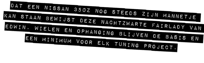 dat een nissan 350z nog steeds zijn mannetje kan staan bewijst deze nachtzwarte fairlady van edwin. wielen en ophangi...