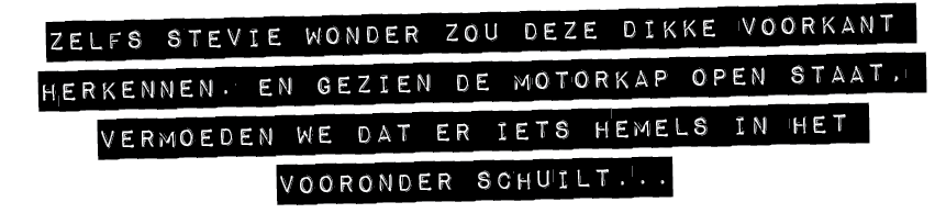 zelfs stevie wonder zou deze dikke voorkant herkennen. en gezien de motorkap open staat, vermoeden we dat er iets hem...