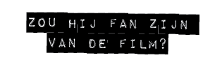 ZOU HIJ FAN ZIJN VAN DE FILM?